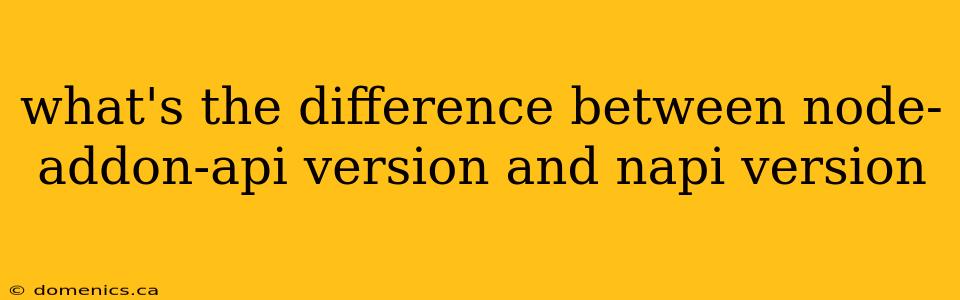 what's the difference between node-addon-api version and napi version