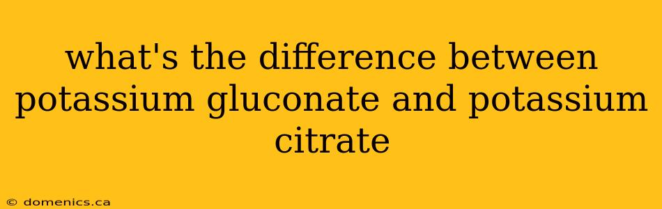 what's the difference between potassium gluconate and potassium citrate