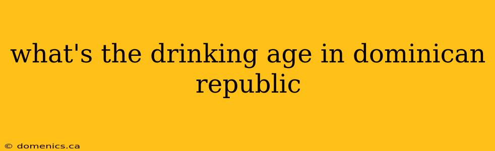 what's the drinking age in dominican republic