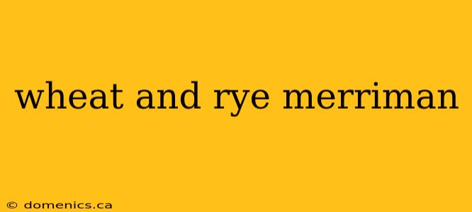 wheat and rye merriman