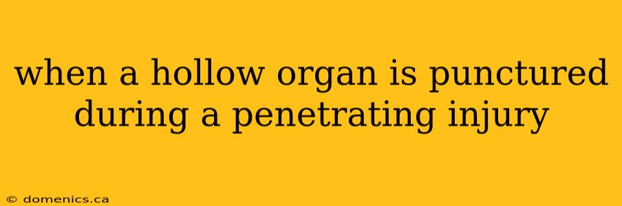 when a hollow organ is punctured during a penetrating injury