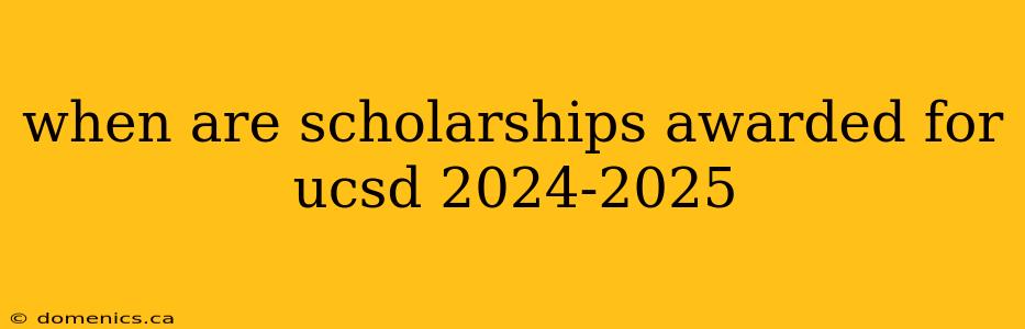 when are scholarships awarded for ucsd 2024-2025