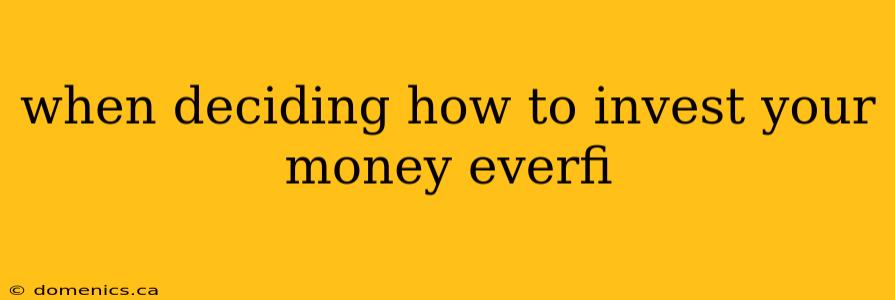 when deciding how to invest your money everfi