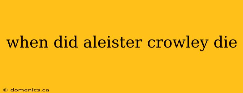 when did aleister crowley die