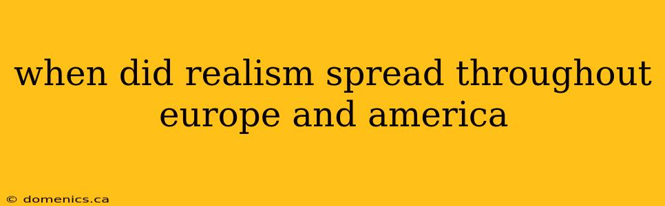 when did realism spread throughout europe and america