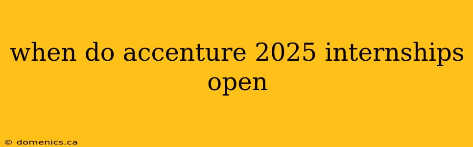 when do accenture 2025 internships open