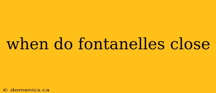 when do fontanelles close