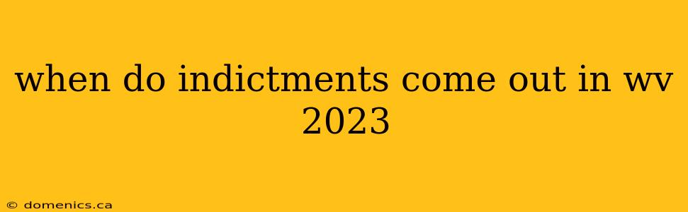when do indictments come out in wv 2023