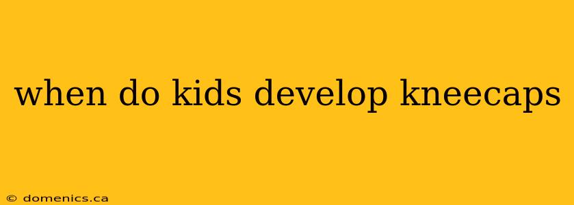 when do kids develop kneecaps