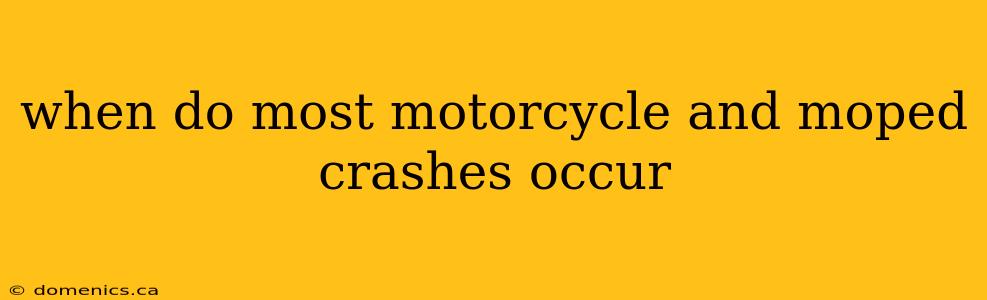 when do most motorcycle and moped crashes occur