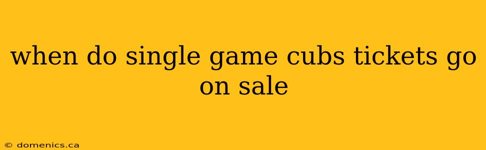 when do single game cubs tickets go on sale