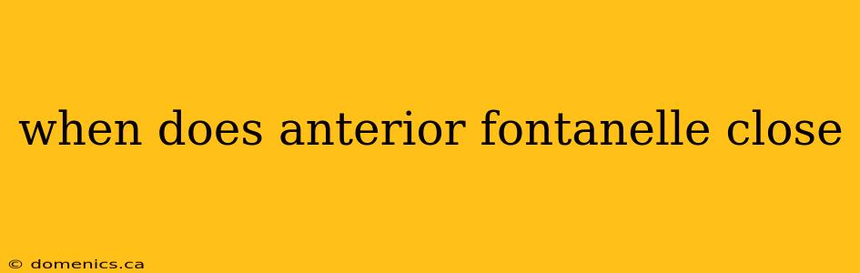 when does anterior fontanelle close