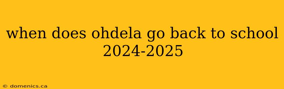 when does ohdela go back to school 2024-2025