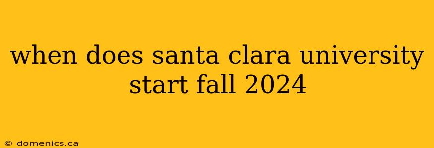 when does santa clara university start fall 2024