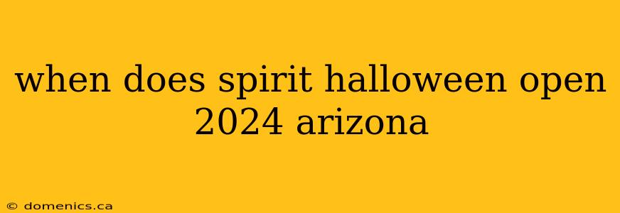 when does spirit halloween open 2024 arizona