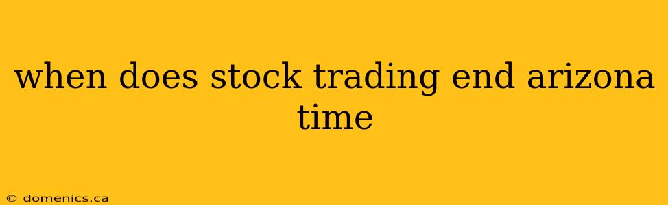 when does stock trading end arizona time