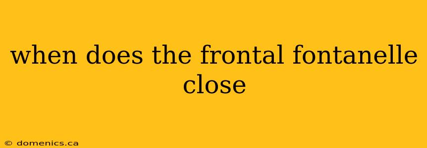 when does the frontal fontanelle close