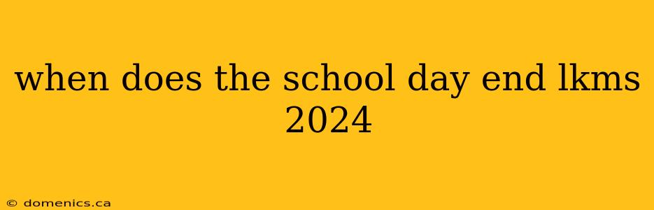 when does the school day end lkms 2024