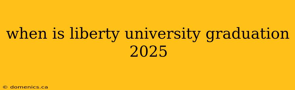 when is liberty university graduation 2025