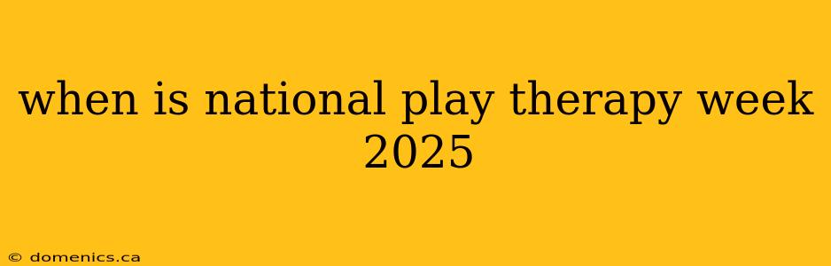 when is national play therapy week 2025