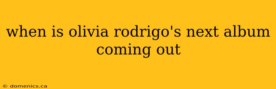 when is olivia rodrigo's next album coming out