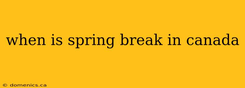 when is spring break in canada