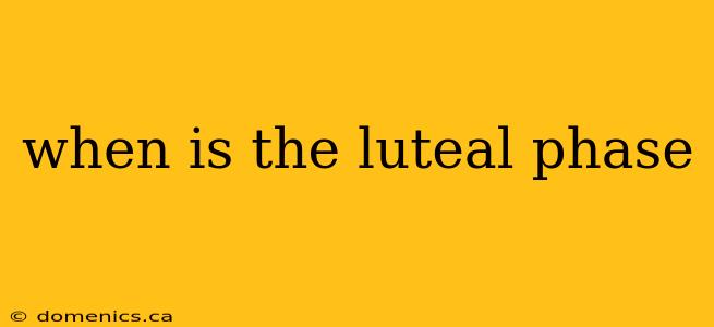 when is the luteal phase