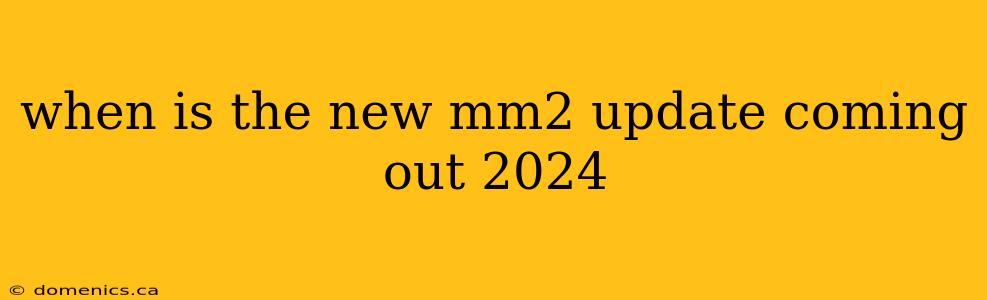 when is the new mm2 update coming out 2024