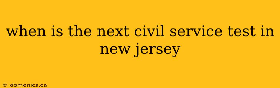 when is the next civil service test in new jersey