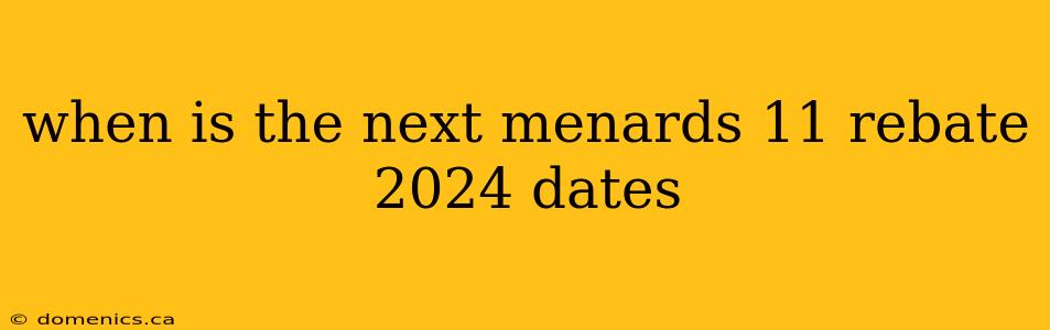 when is the next menards 11 rebate 2024 dates