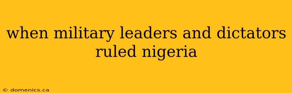 when military leaders and dictators ruled nigeria