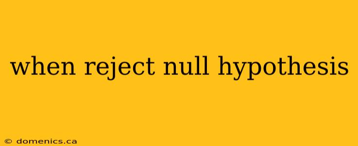 when reject null hypothesis