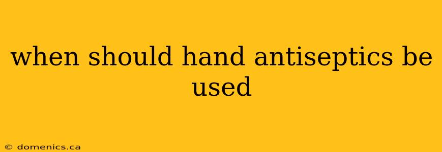 when should hand antiseptics be used