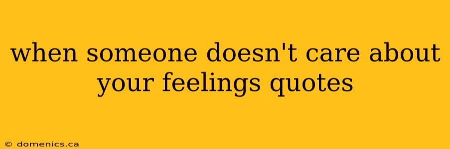 when someone doesn't care about your feelings quotes