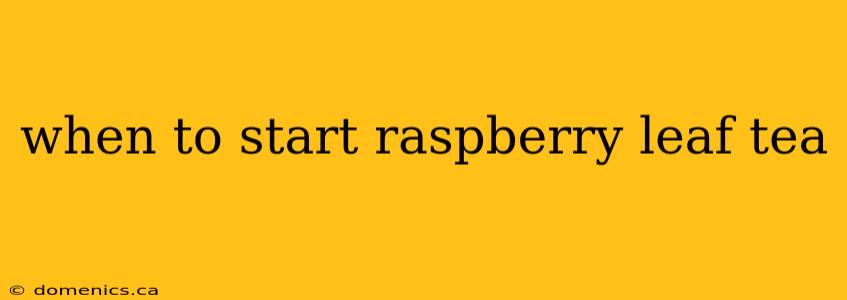 when to start raspberry leaf tea