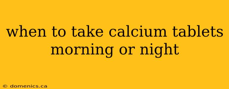 when to take calcium tablets morning or night