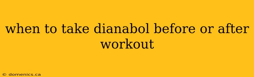 when to take dianabol before or after workout