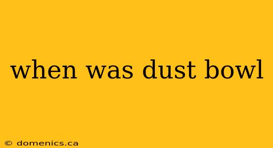 when was dust bowl