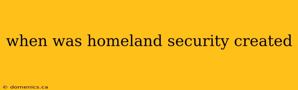 when was homeland security created