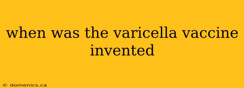 when was the varicella vaccine invented