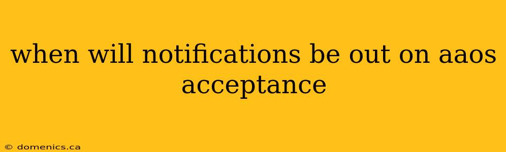 when will notifications be out on aaos acceptance