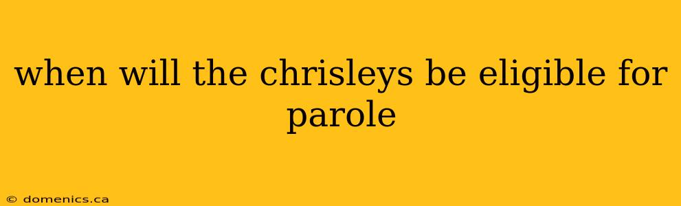 when will the chrisleys be eligible for parole