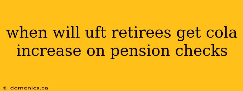 when will uft retirees get cola increase on pension checks