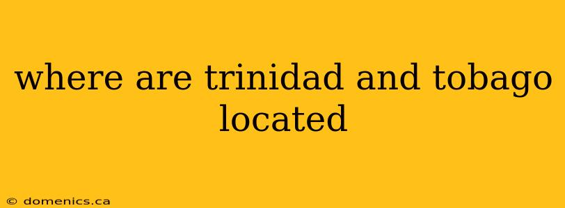 where are trinidad and tobago located