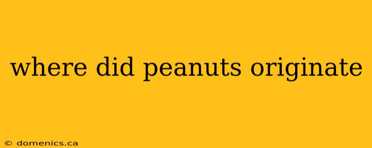 where did peanuts originate