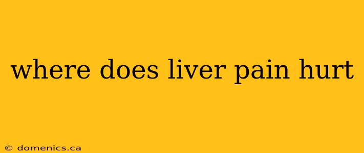 where does liver pain hurt