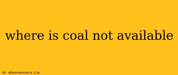 where is coal not available