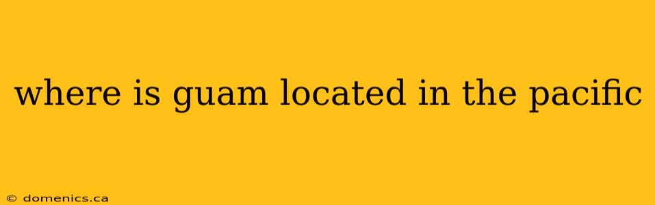 where is guam located in the pacific