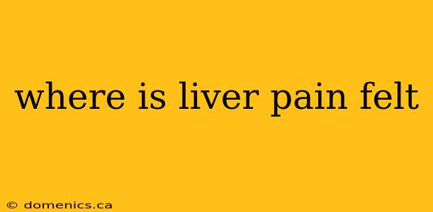 where is liver pain felt