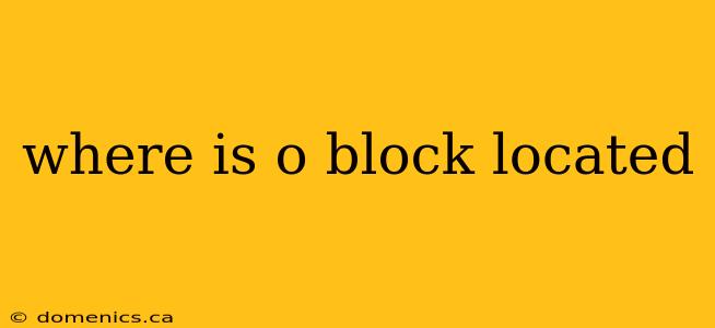 where is o block located